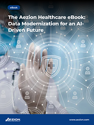 The Aezion Healthcare eBook: Data Modernization for an AI-Driven Future